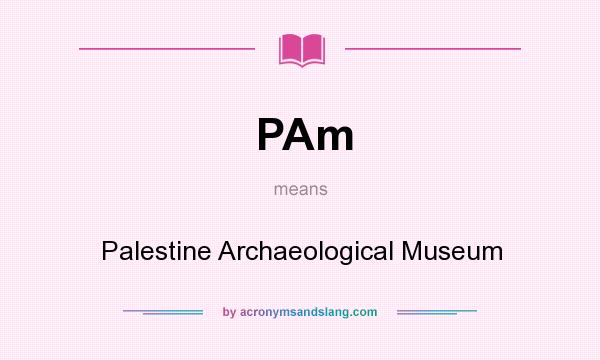 What does PAm mean? It stands for Palestine Archaeological Museum