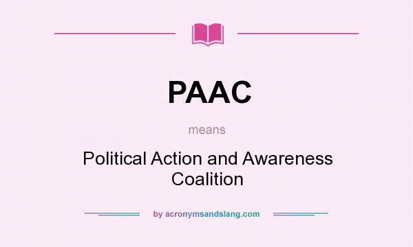 What does PAAC mean? It stands for Political Action and Awareness Coalition
