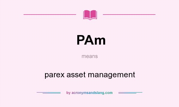 What does PAm mean? It stands for parex asset management