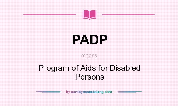 What does PADP mean? It stands for Program of Aids for Disabled Persons