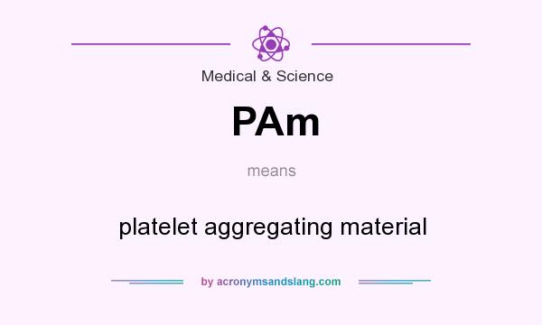 What does PAm mean? It stands for platelet aggregating material