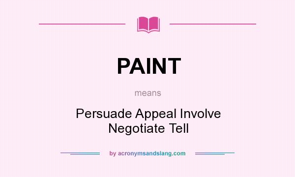 What does PAINT mean? It stands for Persuade Appeal Involve Negotiate Tell