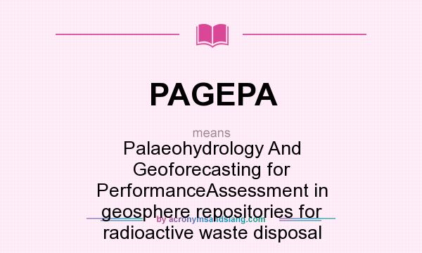 What does PAGEPA mean? It stands for Palaeohydrology And Geoforecasting for PerformanceAssessment in geosphere repositories for radioactive waste disposal