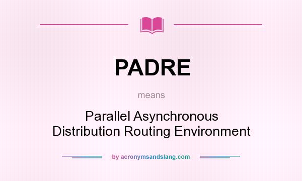 What does PADRE mean? It stands for Parallel Asynchronous Distribution Routing Environment