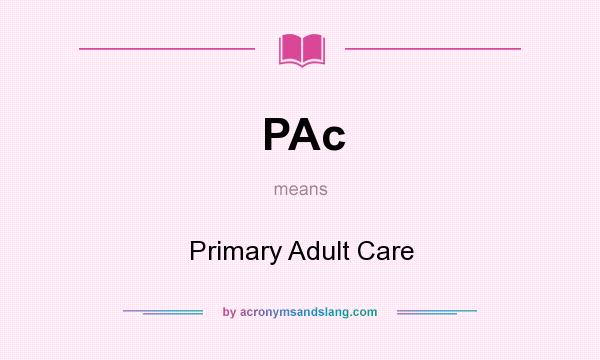 What does PAc mean? It stands for Primary Adult Care