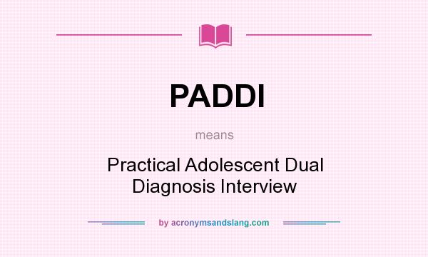 What does PADDI mean? It stands for Practical Adolescent Dual Diagnosis Interview