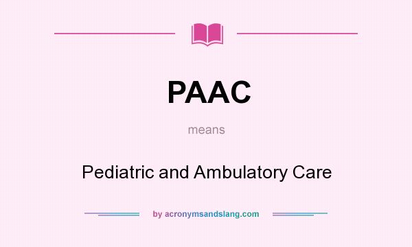 What does PAAC mean? It stands for Pediatric and Ambulatory Care