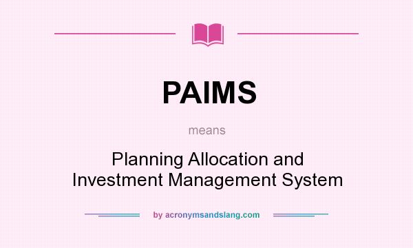 What does PAIMS mean? It stands for Planning Allocation and Investment Management System