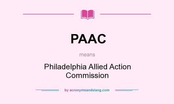 What does PAAC mean? It stands for Philadelphia Allied Action Commission