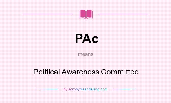 What does PAc mean? It stands for Political Awareness Committee