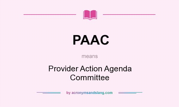 What does PAAC mean? It stands for Provider Action Agenda Committee