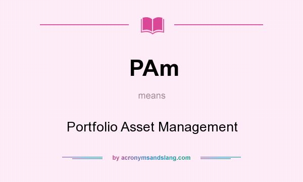 What does PAm mean? It stands for Portfolio Asset Management