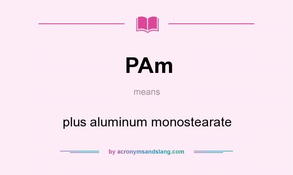 What does PAm mean? It stands for plus aluminum monostearate