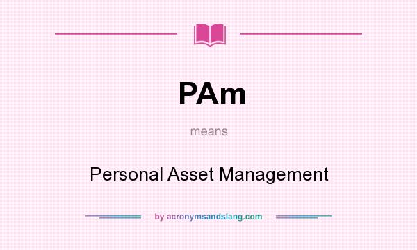 What does PAm mean? It stands for Personal Asset Management