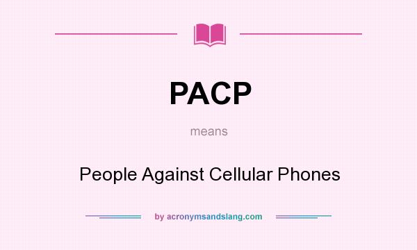 What does PACP mean? It stands for People Against Cellular Phones