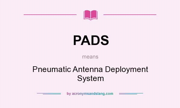 What does PADS mean? It stands for Pneumatic Antenna Deployment System