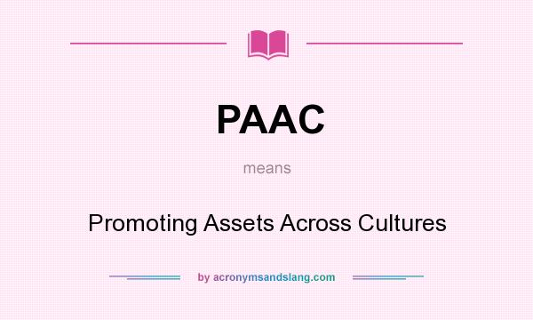 What does PAAC mean? It stands for Promoting Assets Across Cultures