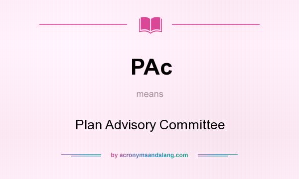 What does PAc mean? It stands for Plan Advisory Committee