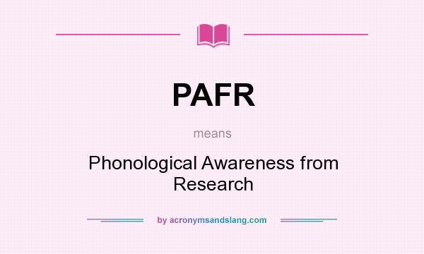 What does PAFR mean? It stands for Phonological Awareness from Research