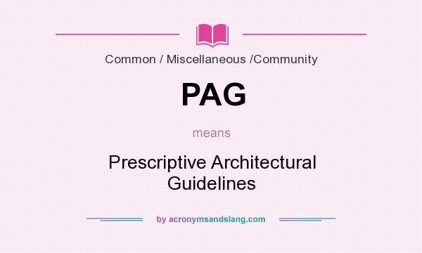What does PAG mean? It stands for Prescriptive Architectural Guidelines