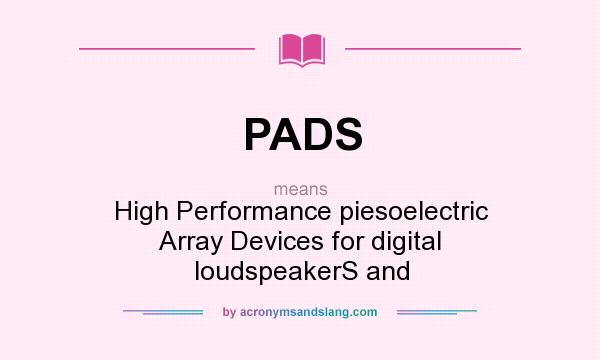What does PADS mean? It stands for High Performance piesoelectric Array Devices for digital loudspeakerS and