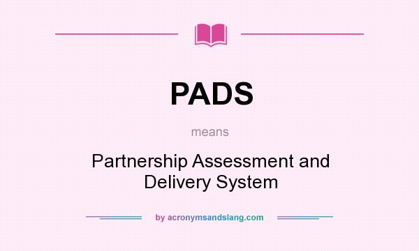 What does PADS mean? It stands for Partnership Assessment and Delivery System