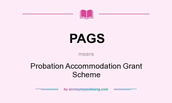 What does PAGS mean? It stands for Probation Accommodation Grant Scheme