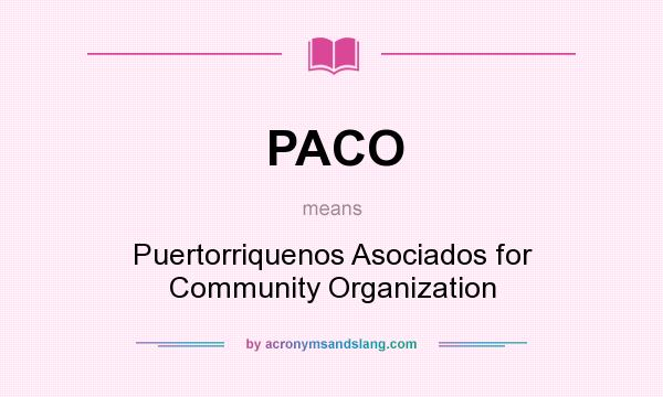 What does PACO mean? It stands for Puertorriquenos Asociados for Community Organization