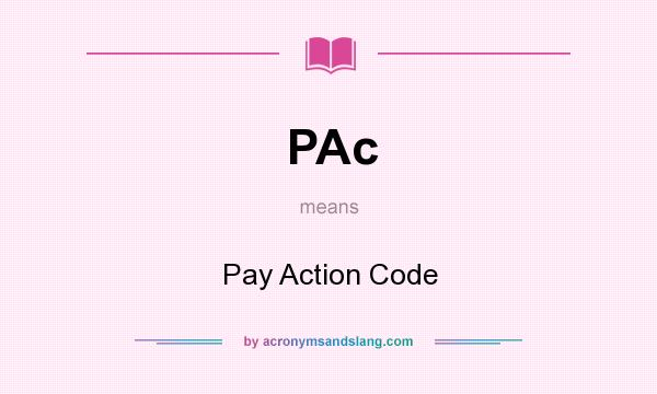 What does PAc mean? It stands for Pay Action Code