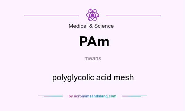 What does PAm mean? It stands for polyglycolic acid mesh