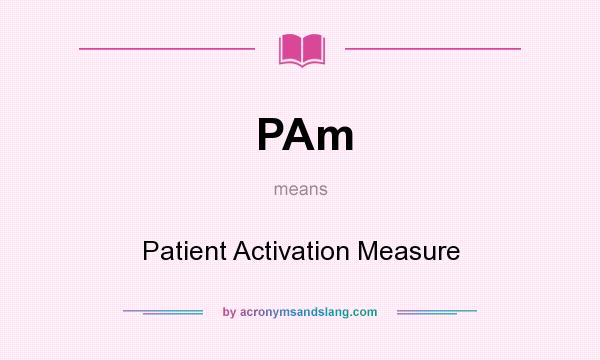 What does PAm mean? It stands for Patient Activation Measure