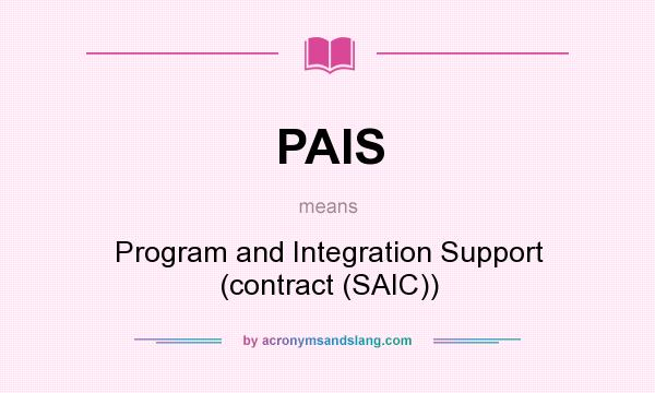 What does PAIS mean? It stands for Program and Integration Support (contract (SAIC))