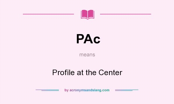 What does PAc mean? It stands for Profile at the Center
