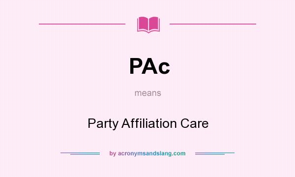 What does PAc mean? It stands for Party Affiliation Care