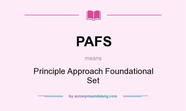 What does PAFS mean? It stands for Principle Approach Foundational Set