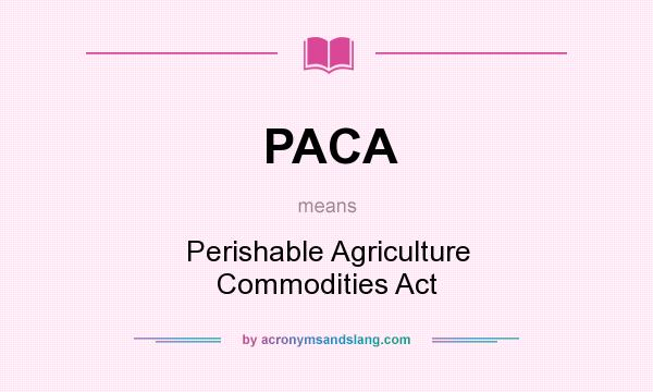 What does PACA mean? It stands for Perishable Agriculture Commodities Act