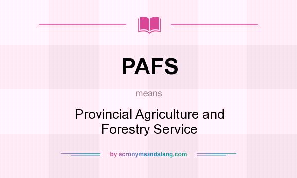 What does PAFS mean? It stands for Provincial Agriculture and Forestry Service