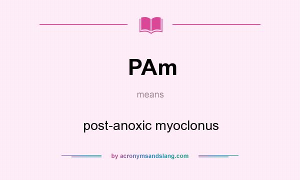 What does PAm mean? It stands for post-anoxic myoclonus