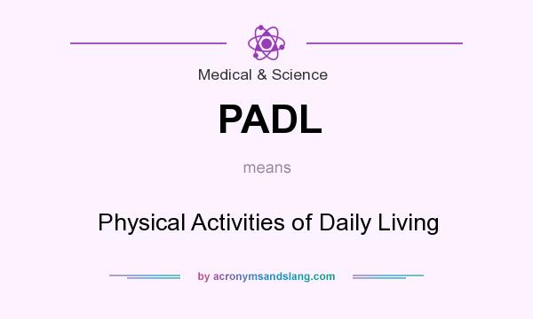 What does PADL mean? It stands for Physical Activities of Daily Living