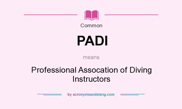 What does PADI mean? It stands for Professional Assocation of Diving Instructors