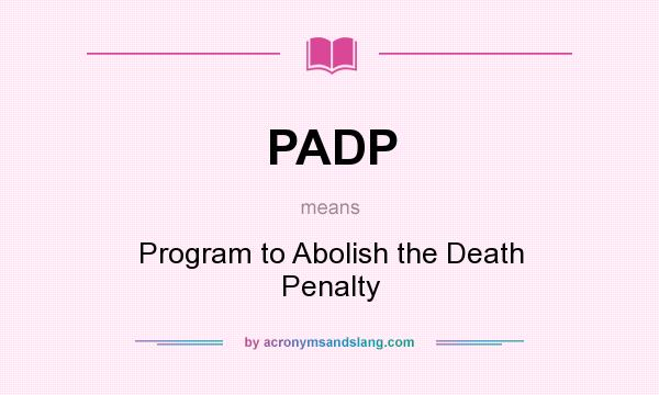 What does PADP mean? It stands for Program to Abolish the Death Penalty