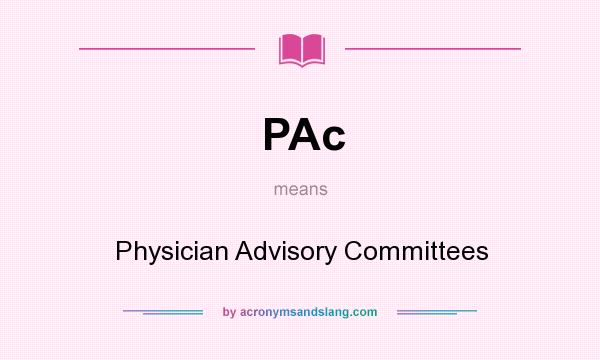 What does PAc mean? It stands for Physician Advisory Committees