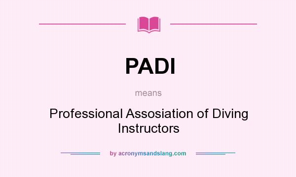 What does PADI mean? It stands for Professional Assosiation of Diving Instructors
