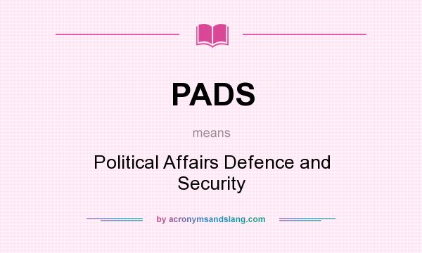 What does PADS mean? It stands for Political Affairs Defence and Security