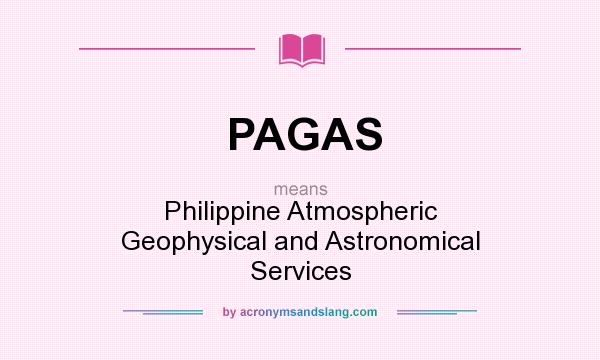What does PAGAS mean? It stands for Philippine Atmospheric Geophysical and Astronomical Services