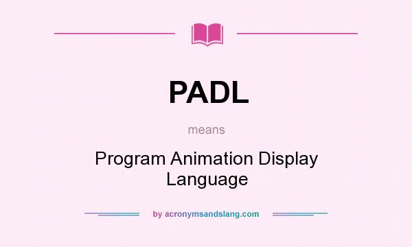 What does PADL mean? It stands for Program Animation Display Language