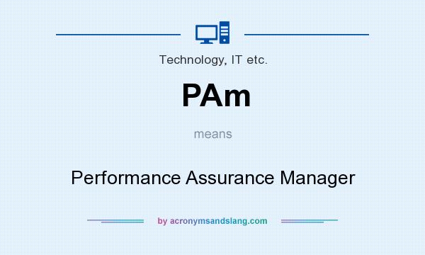 What does PAm mean? It stands for Performance Assurance Manager