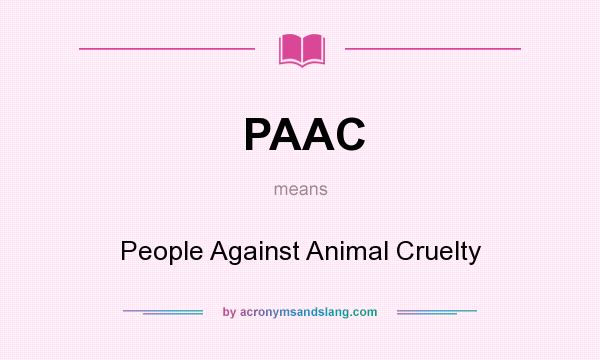 What does PAAC mean? It stands for People Against Animal Cruelty