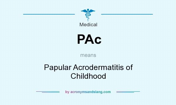 What does PAc mean? It stands for Papular Acrodermatitis of Childhood