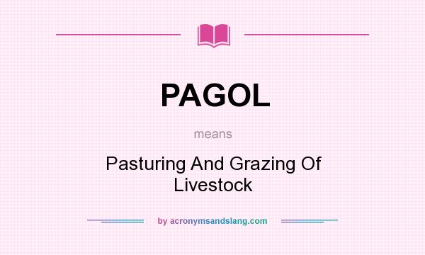 What does PAGOL mean? It stands for Pasturing And Grazing Of Livestock